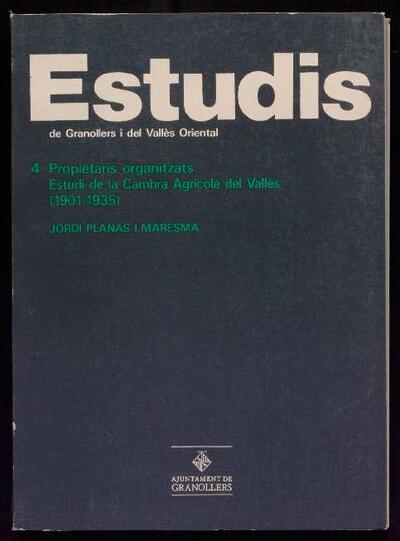 Propietaris organitzats : estudi de la Cambra Agrícola del Vallés 1901-1935 [Monograph]