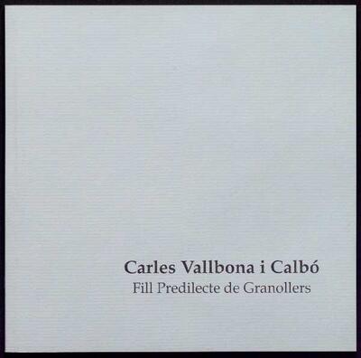 Carles Vallbona i Calbó. Fill predilecte de Granollers [Monograph]