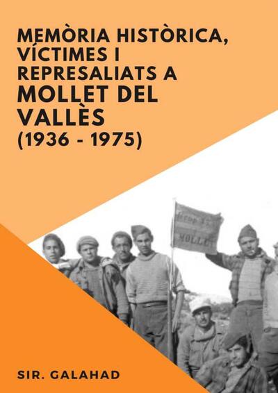 Memòria històrica, víctimes i represaliats a Mollet Del Vallès (1936-1975). Treball guanyador del Premi Camí Ral 2022 [Tesi doctoral / treball de recerca]
